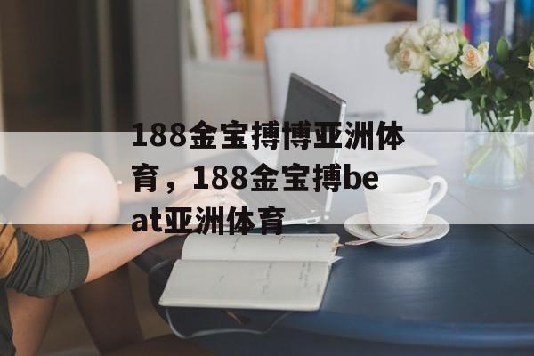 188金宝搏博亚洲体育，188金宝搏beat亚洲体育