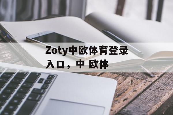 Zoty中欧体育登录入口，中 欧体