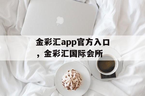 金彩汇app官方入口，金彩汇国际会所