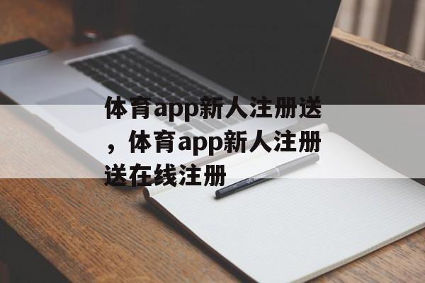 体育app新人注册送，体育app新人注册送在线注册