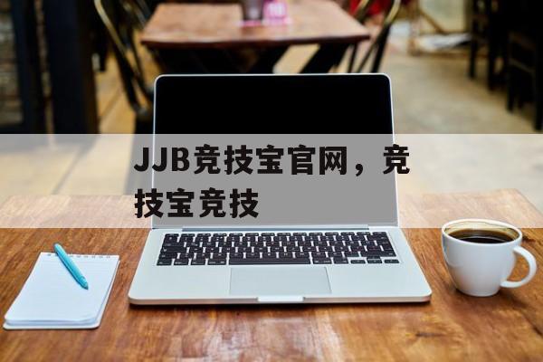 JJB竞技宝官网，竞技宝竞技